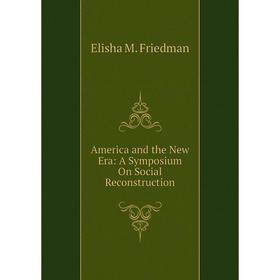 

Книга America and the New Era: A Symposium On Social Reconstruction