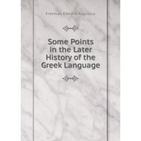 

Книга Some Points in the Later History of the Greek Language