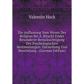 

Книга Die Auffassung Vom Wesen Der Religion Bei A. Ritschl Under Besonderer Berücksichtigung Der Psychologischen Bestimmungen: Darstellung Und Beurtei
