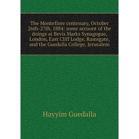 

Книга The Montefiore centenary, October 26th-27th, 1884: some account of the doings at Bevis Marks Synagogue, London, East Cliff Lodge, Ramsgate, and
