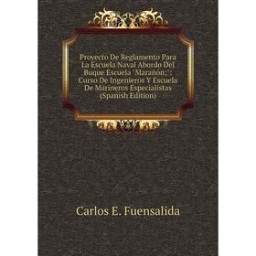 

Книга Proyecto De Reglamento Para La Escuela Naval Abordo Del Buque Escuela Marañón;: Curso De Ingenieros Y Escuela De Marineros Especialistas (Spanis