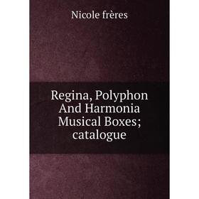 

Книга Regina, Polyphon And Harmonia Musical Boxes; catalogue