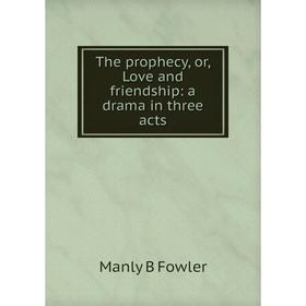 

Книга The prophecy, or, Love and friendship: a drama in three acts