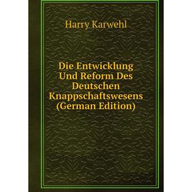 

Книга Die Entwicklung Und Reform Des Deutschen Knappschaftswesens (German Edition)
