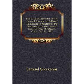 

Книга The Life and Character of Maj. General Putnam: An Address Delivered at a Meeting of the Descendants of Maj. General Israel Putnam at Putnam, Con