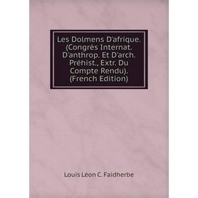 

Книга Les Dolmens D'afrique (Congrès Internat D'anthrop Et D'arch Préhist, Extr Du Compte Rendu)