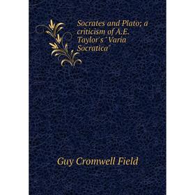 

Книга Socrates and Plato; a criticism of A.E. Taylor's Varia Socratica