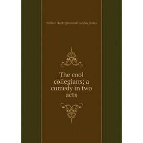 

Книга The cool collegians; a comedy in two acts