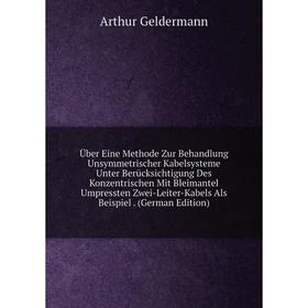 

Книга Über Eine Methode Zur Behandlung Unsymmetrischer Kabelsysteme Unter Berücksichtigung Des Konzentrischen Mit Bleimantel Umpressten Zwei-Leiter-Ka