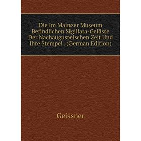 

Книга Die Im Mainzer Museum Befindlichen Sigillata-Gefässe Der Nachaugusteischen Zeit Und Ihre Stempel. (German Edition)