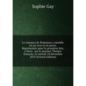 

Книга Le marquis de Pomenars, comédie en un acte et en prose Représentée pour la première fois, à Paris sur le premier Théatre françaie, le samedi 18