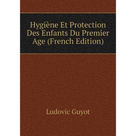 

Книга Hygiène Et Protection Des Enfants Du Premier Age (French Edition)