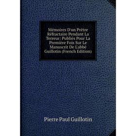 

Книга Mémoires D'un Prêtre Réfractaire Pendant La Terreur: Publiés Pour La Première Fois Sur Le Manuscrit De L'abbé Guillotin