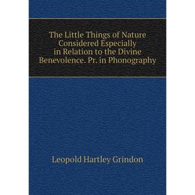 

Книга The Little Things of Nature Considered Especially in Relation to the Divine Benevolence. Pr. in Phonography