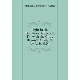 

Книга Light in the Dungeon: A Record, Tr, with the Glory Beyond: A Sequel, by A St GN