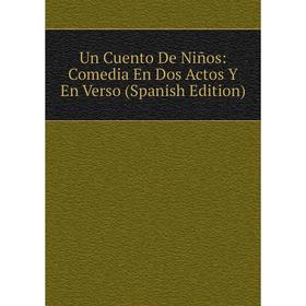 

Книга Un Cuento De Niños: Comedia En Dos Actos Y En Verso (Spanish Edition)