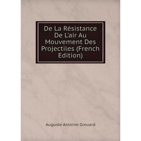 

Книга De La Résistance De L'air Au Mouvement Des Projectiles (French Edition)