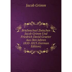 

Книга Briefwechsel Zwischen Jacob Grimm Und Friedrich David Graeter Aus Den Jahren 1810-1813 (German Edition)