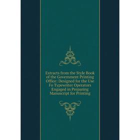 

Книга Extracts from the Style Book of the Government Printing Office: Designed for the Use Fo Typewriter Operators Engaged in Preparing Manuscript for