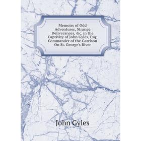 

Книга Memoirs of Odd Adventures, Strange Deliverances in the Captivity of John Gyles, Esq; Commander of the Garrison On St George's River