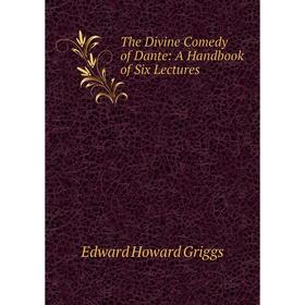 

Книга The Divine Comedy of Dante: A Handbook of Six Lectures