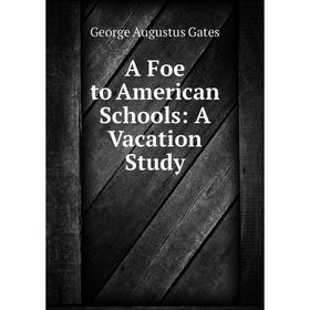 

Книга A Foe to American Schools: A Vacation Study