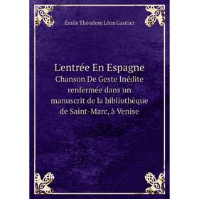 

Книга L'entrée En EspagneChanson De Geste Inédite renfermée dans un manuscrit de la bibliothèque de Saint-Marc, à Venise