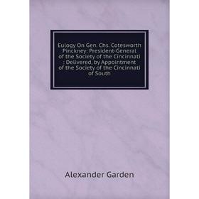 

Книга Eulogy On Gen. Chs. Cotesworth Pinckney: President-General of the Society of the Cincinnati : Delivered, by Appointment of the Society of the Ci