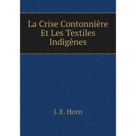 

Книга La Crise Contonnière Et Les Textiles Indigènes