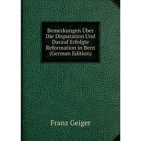 

Книга Bemerkungen Über Die Disputation Und Darauf Erfolgte Reformation in Bern (German Edition)