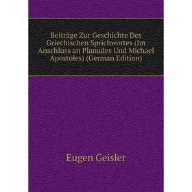 

Книга Beiträge Zur Geschichte Des Griechischen Sprichwortes (Im Anschluss an Planudes Und Michael Apostoles) (German Edition)