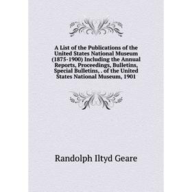 

Книга A List of the Publications of the United States National Museum (1875-1900) Including the Annual Reports, Proceedings, Bulletins, Special Bullet