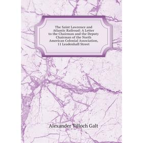 

Книга The Saint Lawrence and Atlantic Railroad: A Letter to the Chairman and the Deputy Chairman of the North American Colonial Association, 11 Leaden