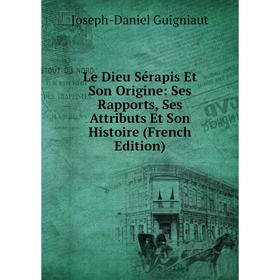 

Книга Le Dieu Sérapis Et Son Origine: Ses Rapports, Ses Attributs Et Son Histoire