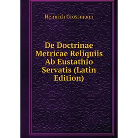 

Книга De Doctrinae Metricae Reliquiis Ab Eustathio Servatis (Latin Edition)