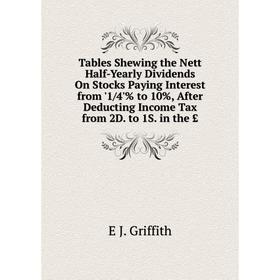 

Книга Tables Shewing the Nett Half-Yearly Dividends On Stocks Paying Interest from '1/4'% to 10%, After Deducting Income Tax from 2D. to 1S. in the £