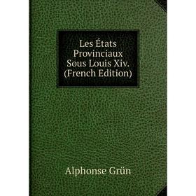 

Книга Les États Provinciaux Sous Louis Xiv