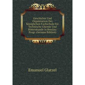 

Книга Geschichte Und Organisation Der Königlichen Fachschule Für Technische Chemie Und Hüttenkunde in Breslau: Progr (German Edition)