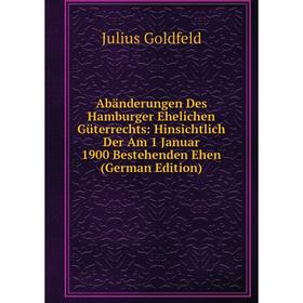 

Книга Abänderungen Des Hamburger Ehelichen Güterrechts: Hinsichtlich Der Am 1 Januar 1900 Bestehenden Ehen (German Edition)