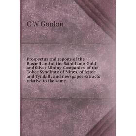 

Книга Prospectus and reports of the Bushell and of the Saint Louis Gold and Silver Mining Companies, of the Toltec Syndicate of Mines, of Aztec and Ty