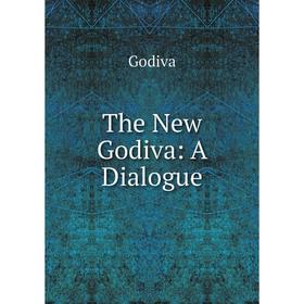 

Книга The New Godiva: A Dialogue
