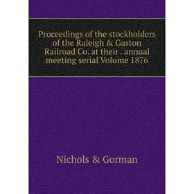 

Книга Proceedings of the stockholders of the Raleigh Gaston Railroad Co. at their. annual meeting serial Volume 1876
