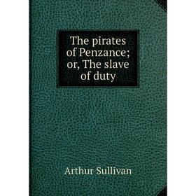 

Книга The pirates of Penzance; or, The slave of duty
