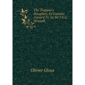 

Книга The Trapper's Daughter, by Gustave Aimard Tr. by Sir F.C.L. Wraxall