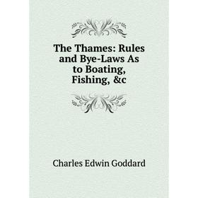 

Книга The Thames: Rules and Bye-Laws As to Boating, Fishing, &c
