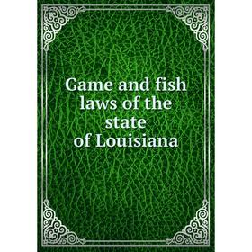 

Книга Game and fish laws of the state of Louisiana