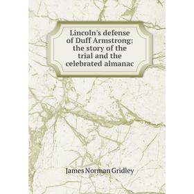 

Книга Lincoln's defense of Duff Armstrong: the story of the trial and the celebrated almanac