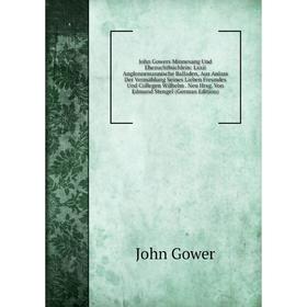 

Книга John Gowers Minnesang Und Ehezuchtbüchlein: Lxxii Anglonormannische Balladen, Aus Anlass Der Vermählung Seines Lieben Freundes Und Collegen Wilh