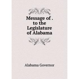 

Книга Message of to the Legislature of Alabama