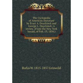 

Книга The Cyclopedia of American literature by Evart A. Duyckinck and George L. Duyckinck: A review. (From the New York herald, of Feb. 13, 1856.)